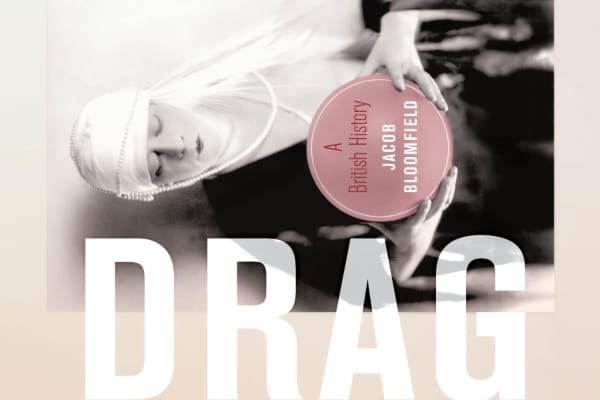 BOOK REVIEW: ‘DRAG: A British History’ by Jacob Bloomfield
