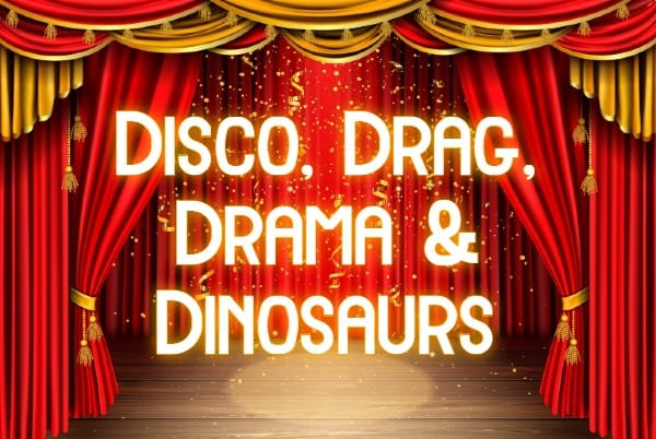SPOTLIGHT ON: Disco, Drag, Drama and Dinosaurs