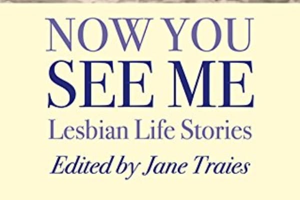 BOOK REVIEW: NOW YOU SEE ME: LESBIAN LIFE STORIES – Jane Traies