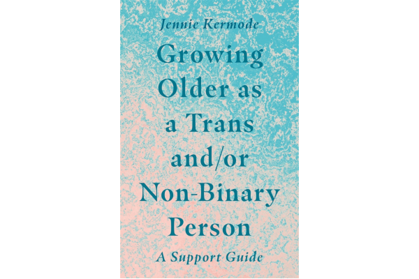 REVIEW: Growing Older as a Trans and/or Non-Binary Person  Jennie Kermode